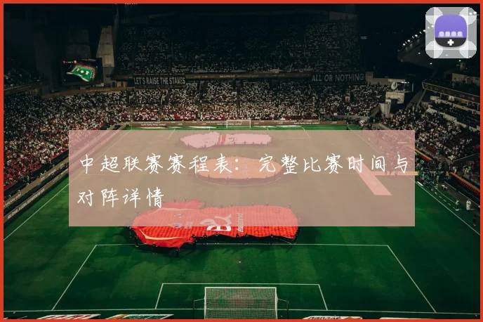 中超联赛赛程表:完整比赛时间与对阵详情